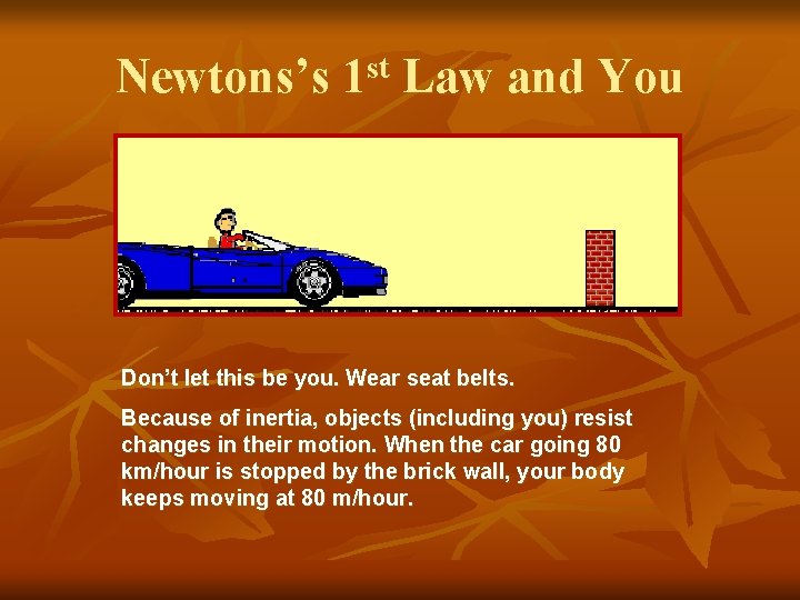 Newtons’s 1 st Law and You Don’t let this be you. Wear seat belts.