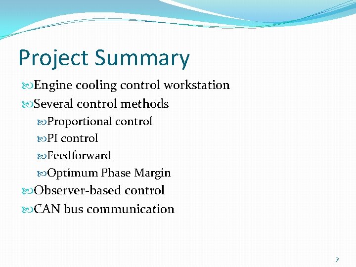 Project Summary Engine cooling control workstation Several control methods Proportional control PI control Feedforward