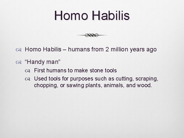 Homo Habilis – humans from 2 million years ago “Handy man” First humans to Homo Habilis – humans from 2 million years ago “Handy man” First humans to