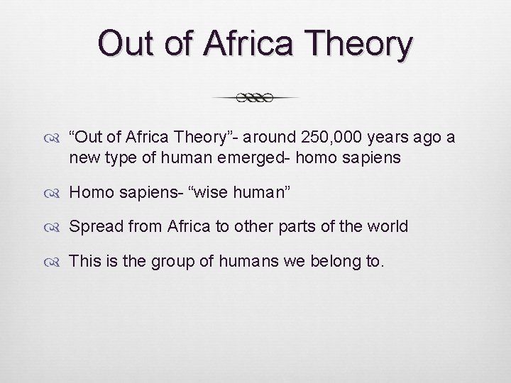 Out of Africa Theory “Out of Africa Theory”- around 250, 000 years ago a Out of Africa Theory “Out of Africa Theory”- around 250, 000 years ago a