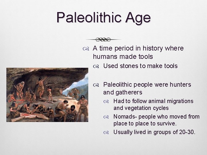 Paleolithic Age A time period in history where humans made tools Used stones to Paleolithic Age A time period in history where humans made tools Used stones to