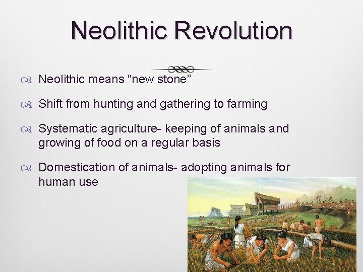 Neolithic Revolution Neolithic means “new stone” Shift from hunting and gathering to farming Systematic Neolithic Revolution Neolithic means “new stone” Shift from hunting and gathering to farming Systematic