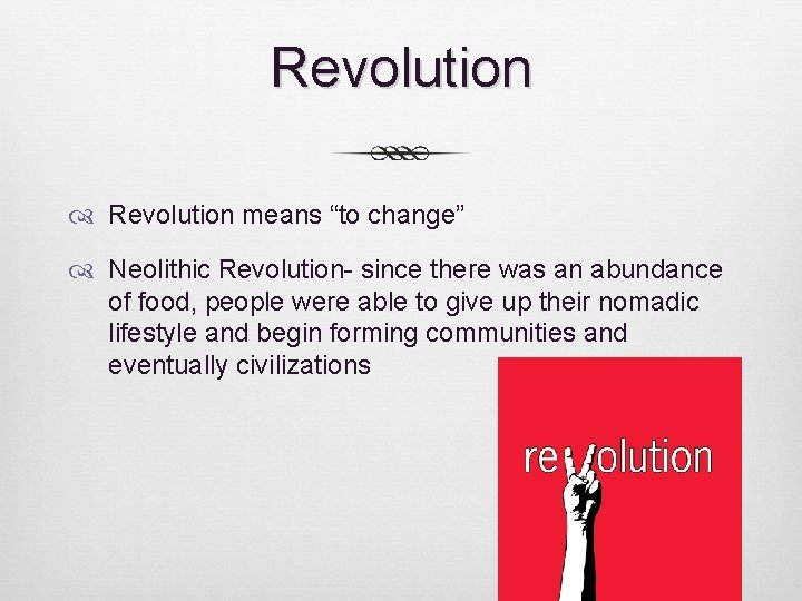 Revolution means “to change” Neolithic Revolution- since there was an abundance of food, people Revolution means “to change” Neolithic Revolution- since there was an abundance of food, people
