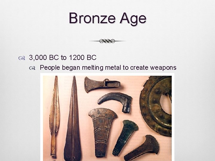 Bronze Age 3, 000 BC to 1200 BC People began melting metal to create Bronze Age 3, 000 BC to 1200 BC People began melting metal to create
