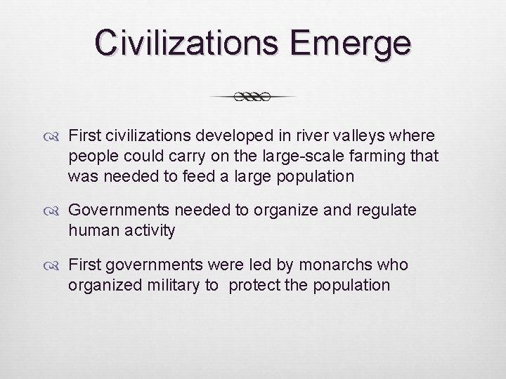 Civilizations Emerge First civilizations developed in river valleys where people could carry on the Civilizations Emerge First civilizations developed in river valleys where people could carry on the