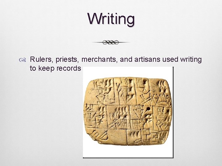 Writing Rulers, priests, merchants, and artisans used writing to keep records Writing Rulers, priests, merchants, and artisans used writing to keep records