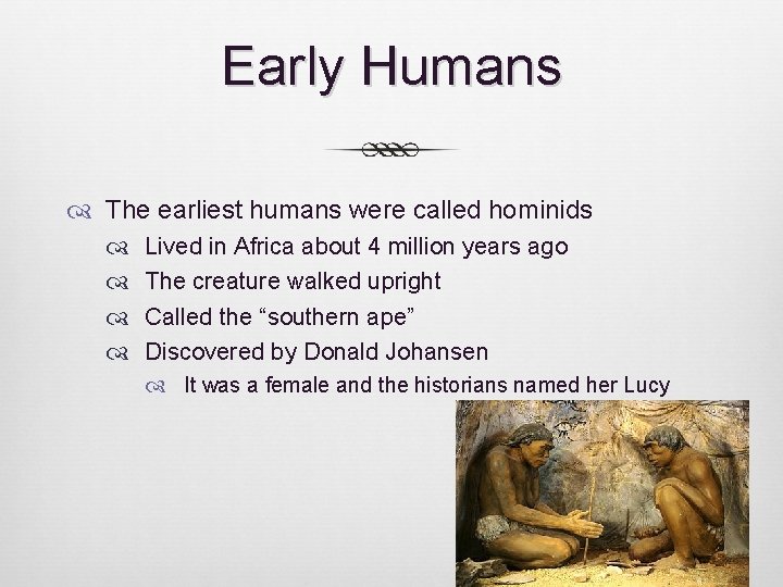Early Humans The earliest humans were called hominids Lived in Africa about 4 million Early Humans The earliest humans were called hominids Lived in Africa about 4 million