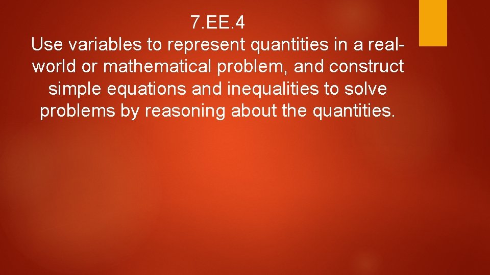 7. EE. 4 Use variables to represent quantities in a realworld or mathematical problem, 7. EE. 4 Use variables to represent quantities in a realworld or mathematical problem,