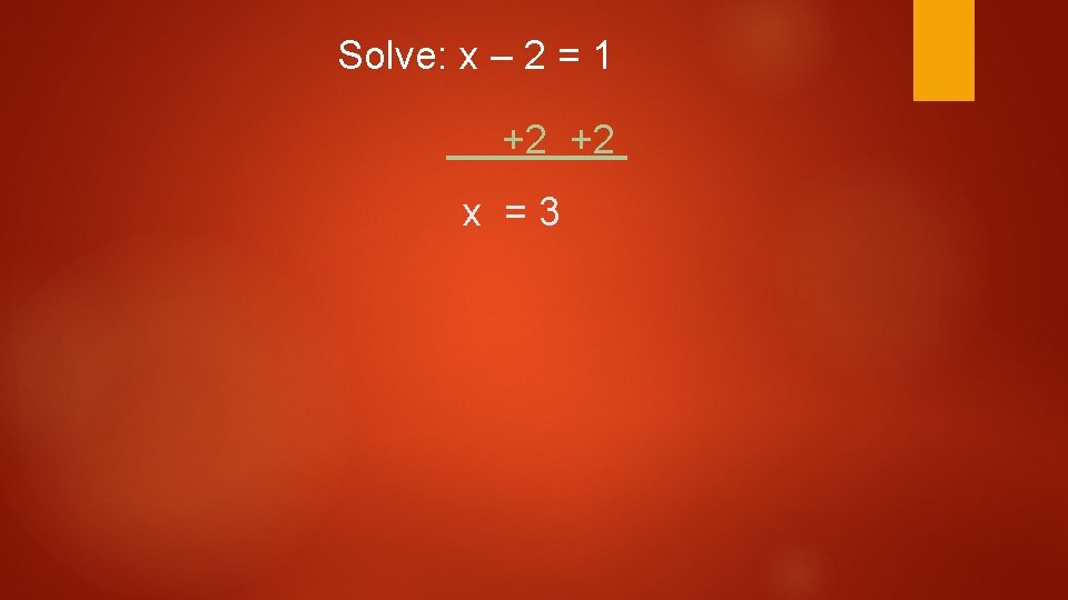 Solve: x – 2 = 1 +2 +2 x =3 Solve: x – 2 = 1 +2 +2 x =3