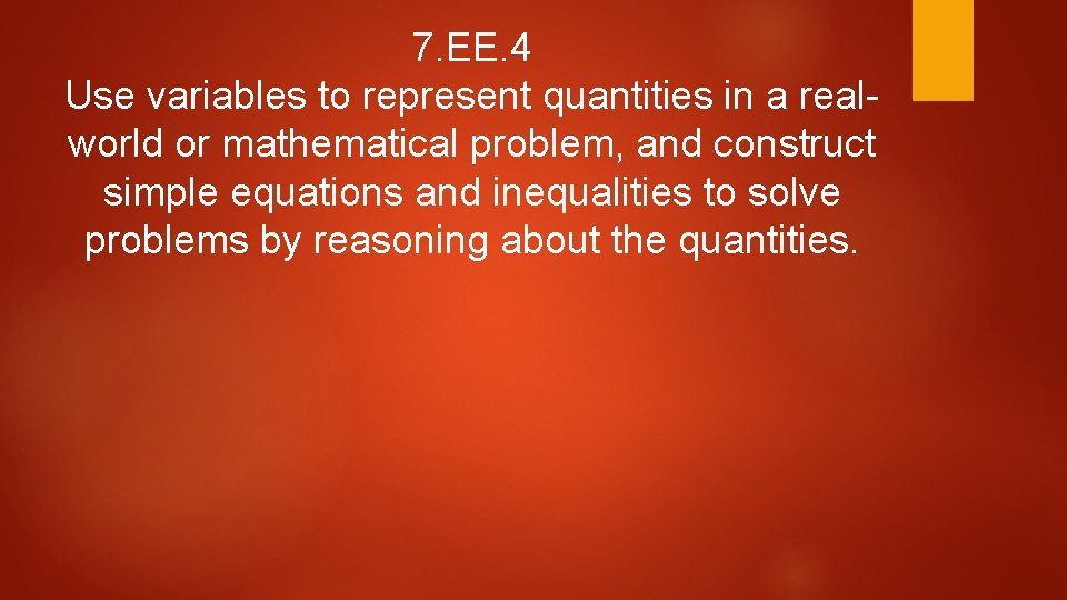 7. EE. 4 Use variables to represent quantities in a realworld or mathematical problem, 7. EE. 4 Use variables to represent quantities in a realworld or mathematical problem,