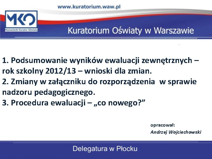 1. Podsumowanie wyników ewaluacji zewnętrznych – rok szkolny 2012/13 – wnioski dla zmian. 2.
