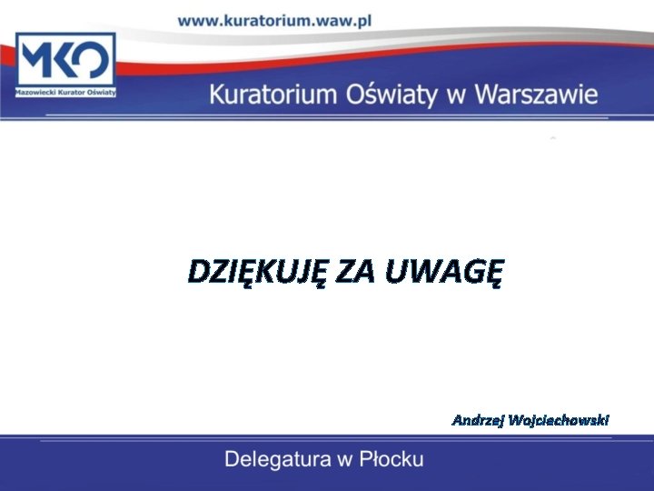 DZIĘKUJĘ ZA UWAGĘ Andrzej Wojciechowski 