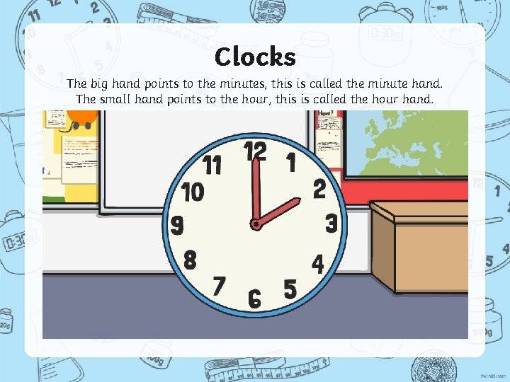 Clocks The big hand points to the minutes, this is called the minute hand.