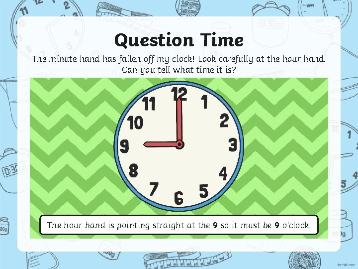 Question Time The minute hand has fallen off my clock! Look carefully at the