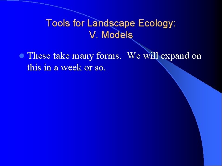 Tools for Landscape Ecology: V. Models l These take many forms. We will expand