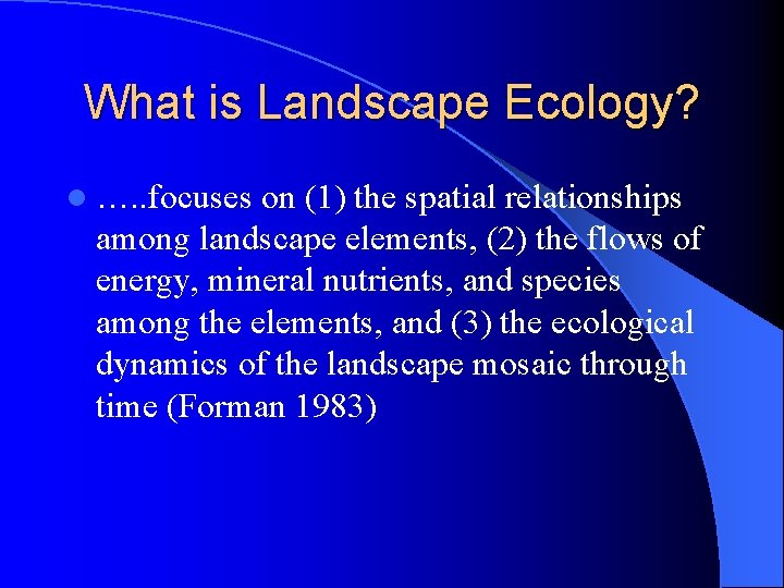 What is Landscape Ecology? l …. . focuses on (1) the spatial relationships among