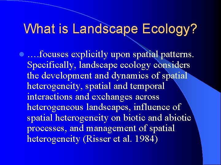 What is Landscape Ecology? l …. focuses explicitly upon spatial patterns. Specifically, landscape ecology