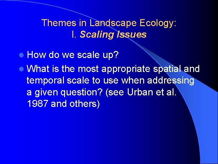 Themes in Landscape Ecology: I. Scaling Issues l How do we scale up? l
