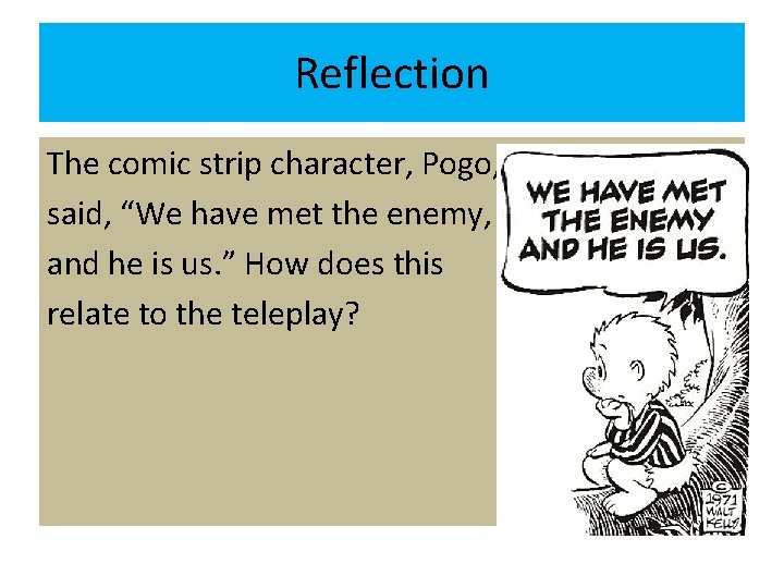 Reflection The comic strip character, Pogo, said, “We have met the enemy, and he