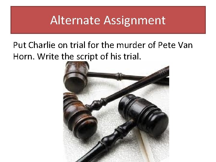 Alternate Assignment Put Charlie on trial for the murder of Pete Van Horn. Write