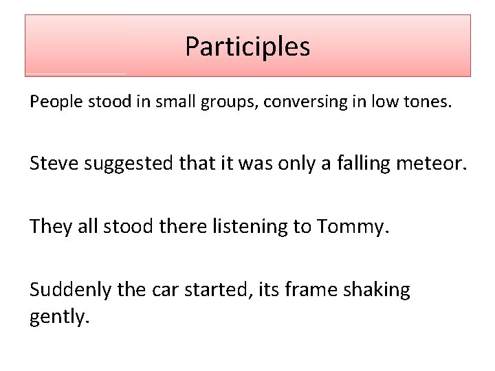 Participles People stood in small groups, conversing in low tones. Steve suggested that it
