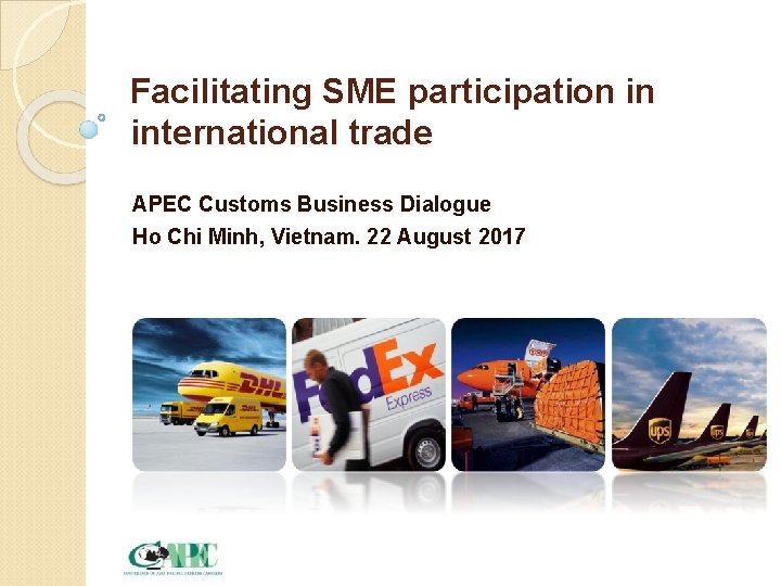 Facilitating SME participation in international trade APEC Customs Business Dialogue Ho Chi Minh, Vietnam.