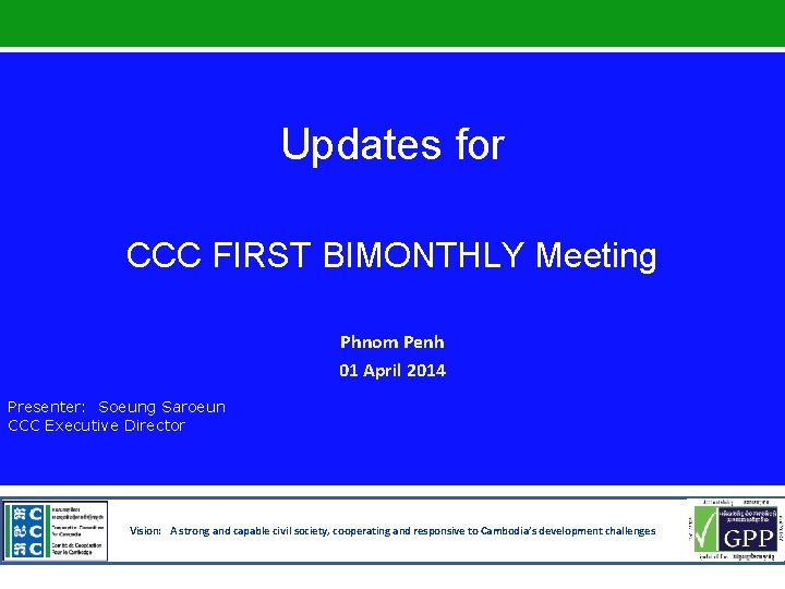 Updates for CCC FIRST BIMONTHLY Meeting Phnom Penh 01 April 2014 Presenter: Soeung Saroeun