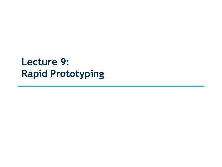 Lecture 9: Rapid Prototyping 