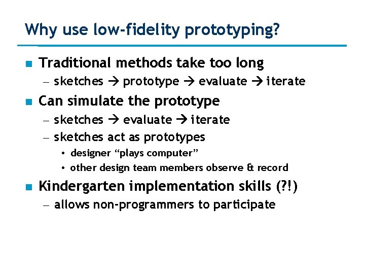 Why use low-fidelity prototyping? Traditional methods take too long – sketches prototype evaluate iterate