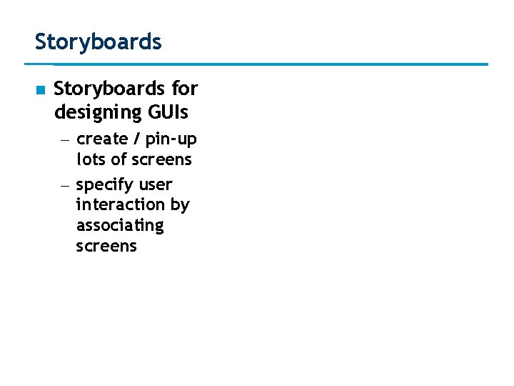 Storyboards for designing GUIs – create / pin-up lots of screens – specify user