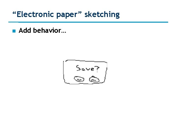 “Electronic paper” sketching Add behavior… 