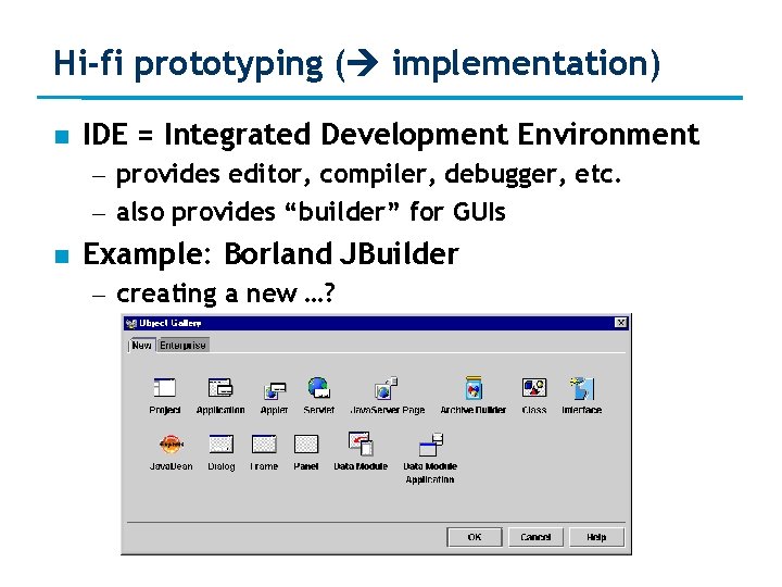 Hi-fi prototyping ( implementation) IDE = Integrated Development Environment – provides editor, compiler, debugger,