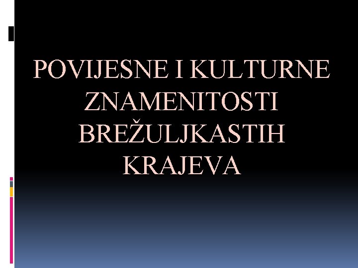 POVIJESNE I KULTURNE ZNAMENITOSTI BREŽULJKASTIH KRAJEVA 