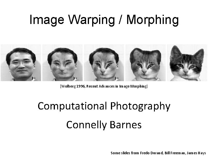 Image Warping / Morphing [Wolberg 1996, Recent Advances in Image Morphing] Computational Photography Connelly