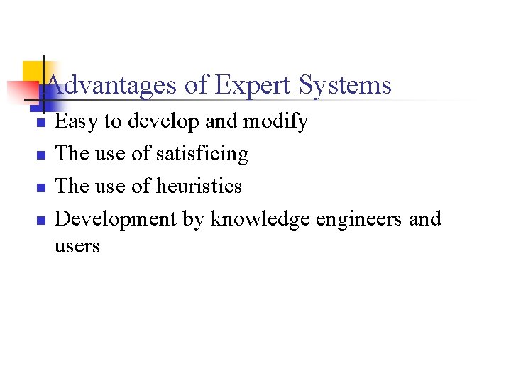 Advantages of Expert Systems n n Easy to develop and modify The use of