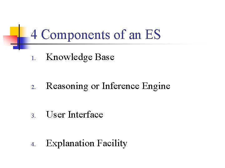 4 Components of an ES 1. Knowledge Base 2. Reasoning or Inference Engine 3.