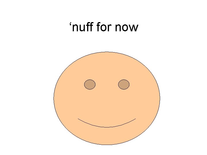 ‘nuff for now ‘nuff for now