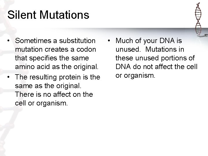 Silent Mutations • Sometimes a substitution mutation creates a codon that specifies the same