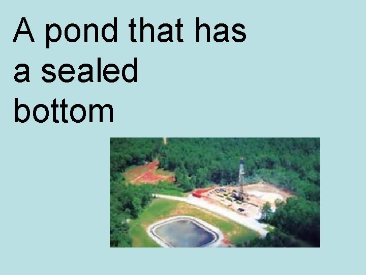 A pond that has a sealed bottom 