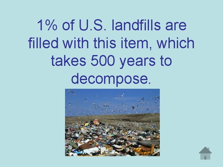 1% of U. S. landfills are filled with this item, which takes 500 years