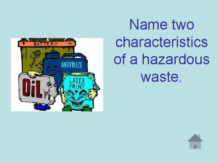 Name two characteristics of a hazardous waste. 