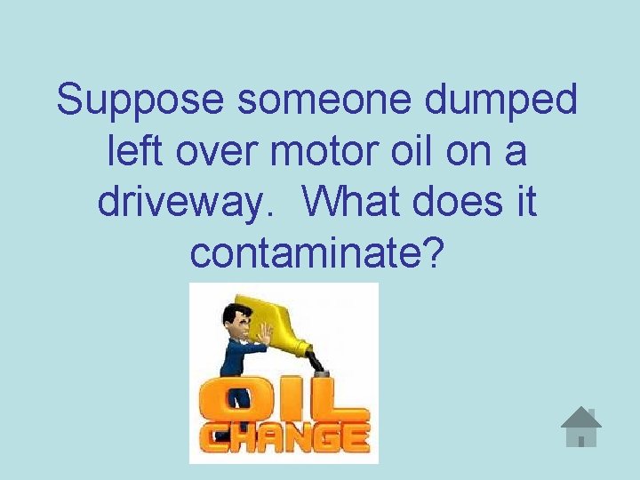 Suppose someone dumped left over motor oil on a driveway. What does it contaminate?