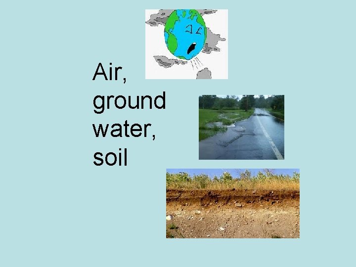 Air, ground water, soil 
