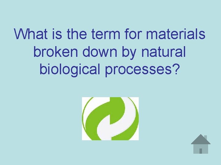 What is the term for materials broken down by natural biological processes? 