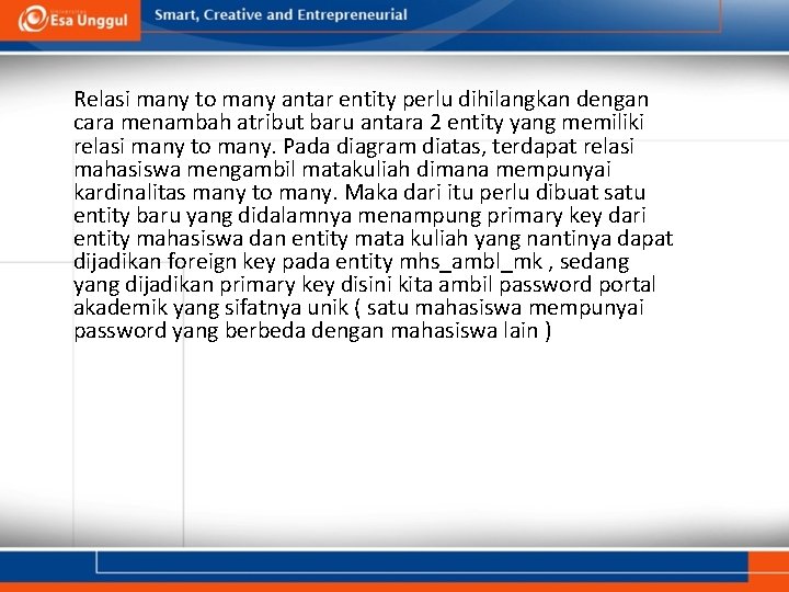 Relasi many to many antar entity perlu dihilangkan dengan cara menambah atribut baru antara