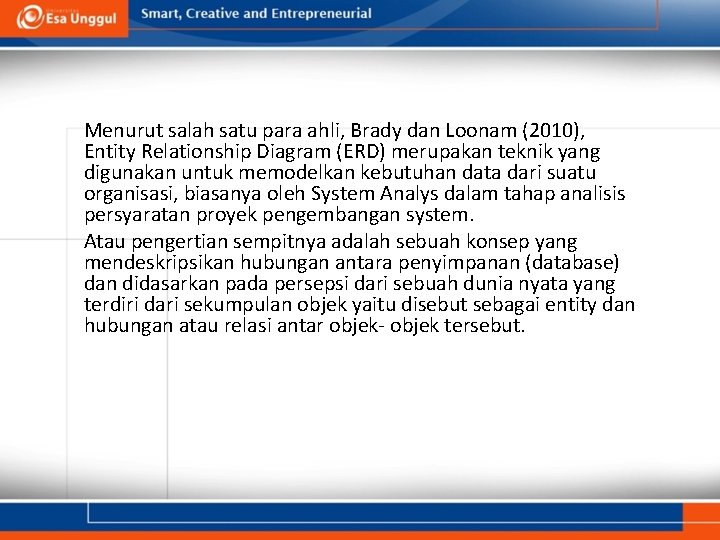 Menurut salah satu para ahli, Brady dan Loonam (2010), Entity Relationship Diagram (ERD) merupakan