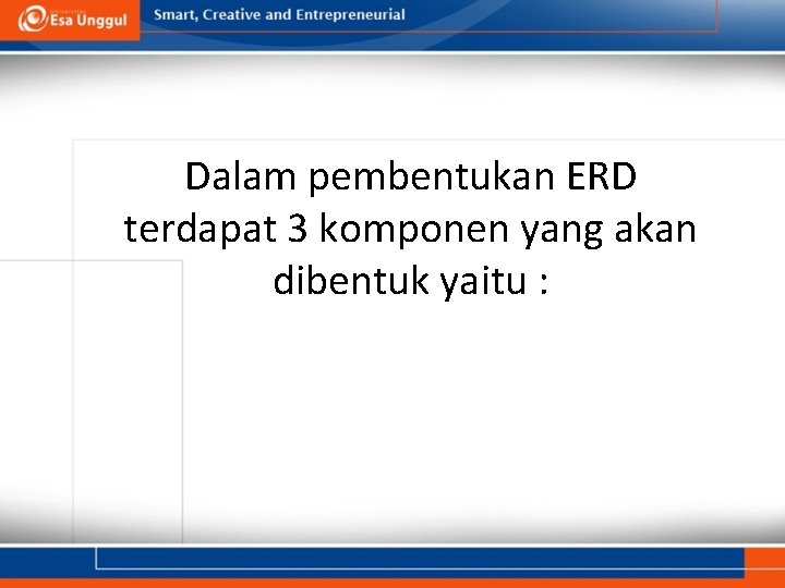 Dalam pembentukan ERD terdapat 3 komponen yang akan dibentuk yaitu : 