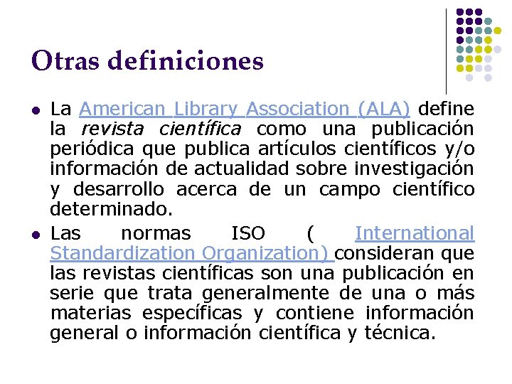 Otras definiciones l l La American Library Association (ALA) define la revista científica como