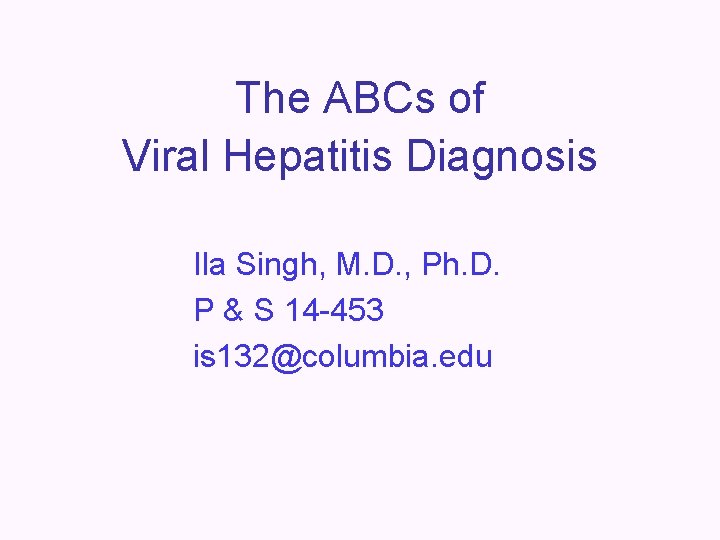 The ABCs of Viral Hepatitis Diagnosis Ila Singh, M. D. , Ph. D. P