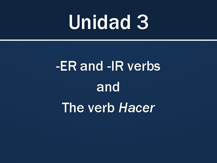 Unidad 3 -ER and -IR verbs and The verb Hacer 